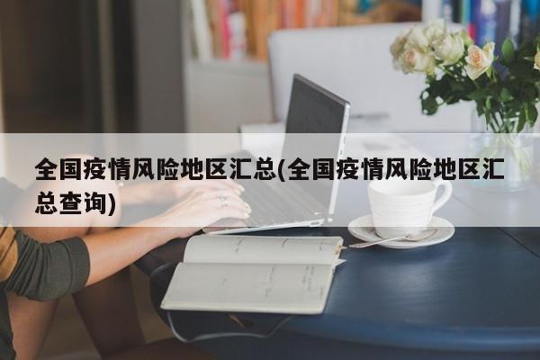 全国疫情风险地区汇总(全国疫情风险地区汇总查询)