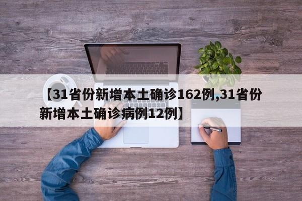 【31省份新增本土确诊162例,31省份新增本土确诊病例12例】