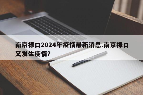 南京禄口2024年疫情最新消息.南京禄口又发生疫情?