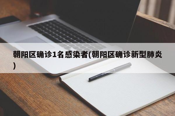 朝阳区确诊1名感染者(朝阳区确诊新型肺炎)