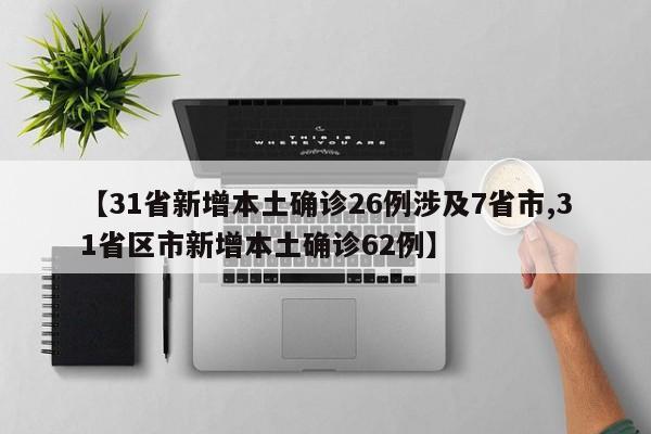 【31省新增本土确诊26例涉及7省市,31省区市新增本土确诊62例】