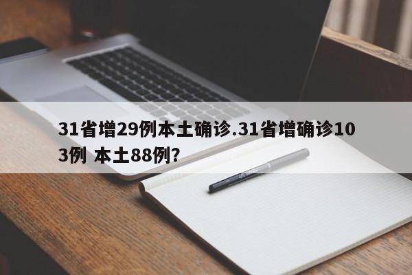 31省增29例本土确诊.31省增确诊103例 本土88例?