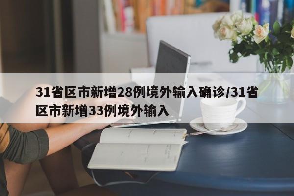 31省区市新增28例境外输入确诊/31省区市新增33例境外输入