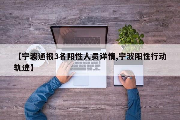 【宁波通报3名阳性人员详情,宁波阳性行动轨迹】