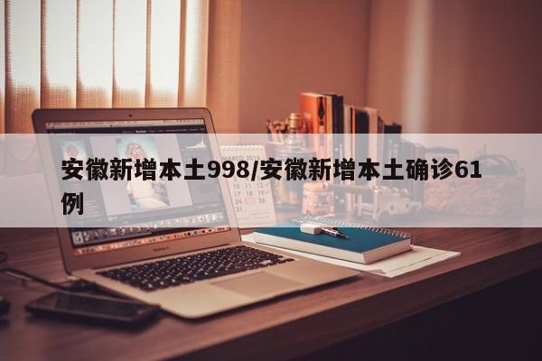 安徽新增本土998/安徽新增本土确诊61例