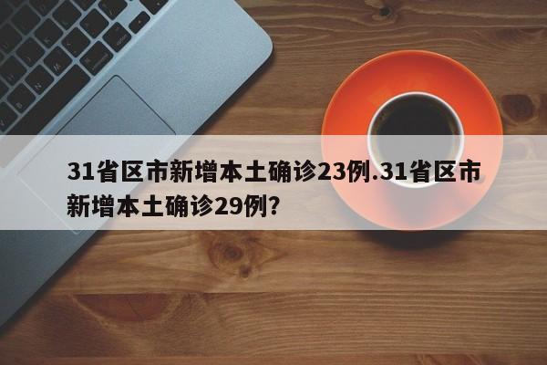 31省区市新增本土确诊23例.31省区市新增本土确诊29例?