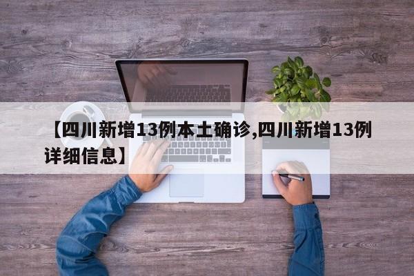 【四川新增13例本土确诊,四川新增13例详细信息】