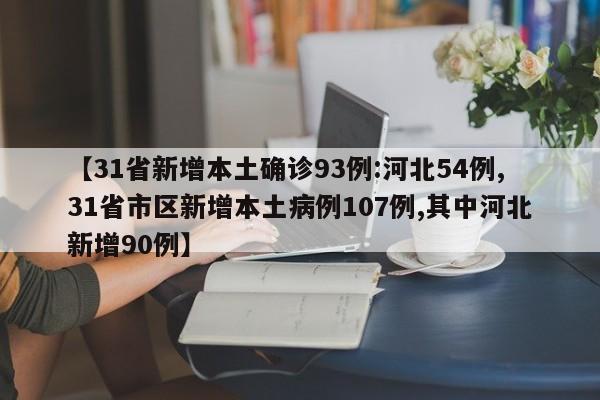 【31省新增本土确诊93例:河北54例,31省市区新增本土病例107例,其中河北新增90例】