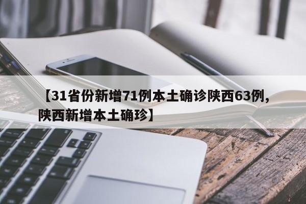 【31省份新增71例本土确诊陕西63例,陕西新增本土确珍】