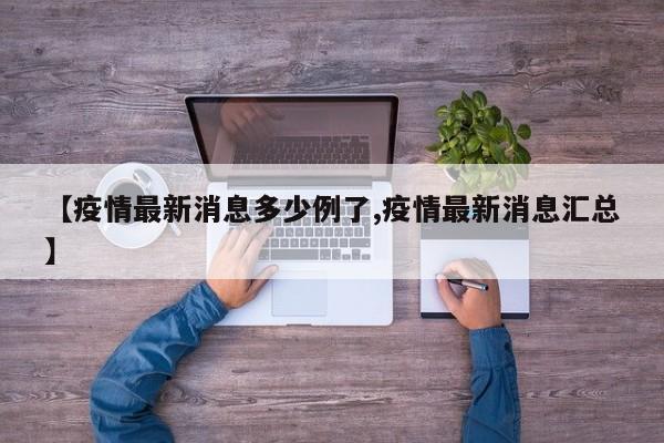 【疫情最新消息多少例了,疫情最新消息汇总】