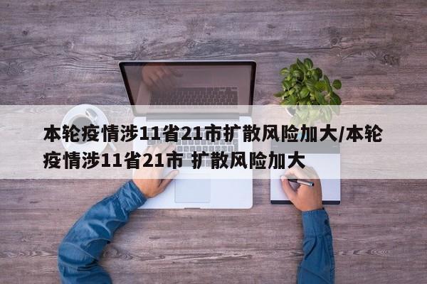 本轮疫情涉11省21市扩散风险加大/本轮疫情涉11省21市 扩散风险加大