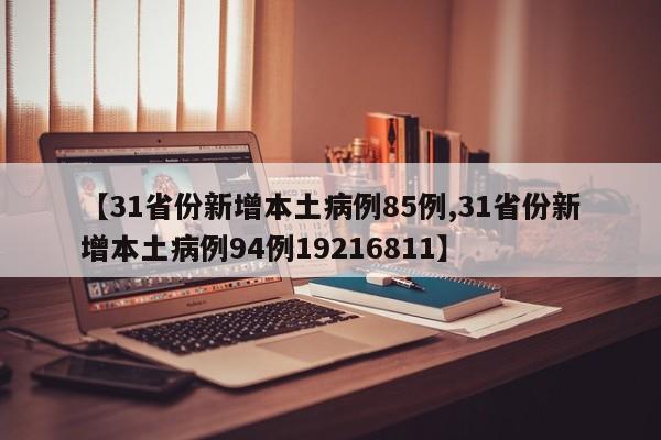 【31省份新增本土病例85例,31省份新增本土病例94例19216811】