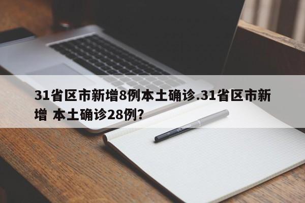31省区市新增8例本土确诊.31省区市新增 本土确诊28例?