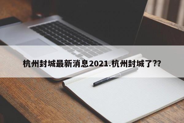 杭州封城最新消息2021.杭州封城了??