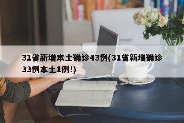 31省新增本土确诊43例(31省新增确诊33例本土1例!)