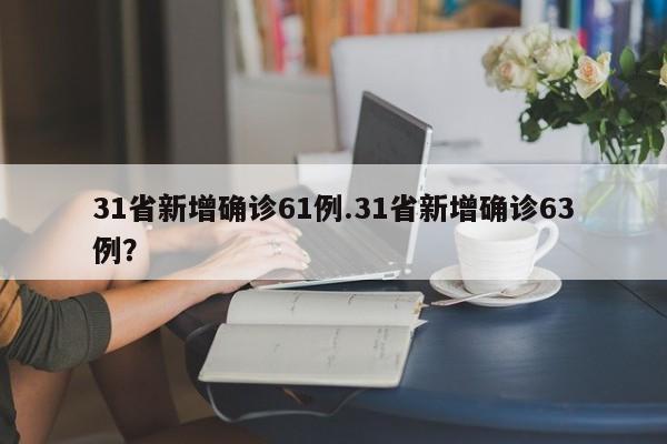31省新增确诊61例.31省新增确诊63例?
