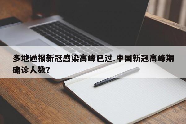 多地通报新冠感染高峰已过.中国新冠高峰期确诊人数?