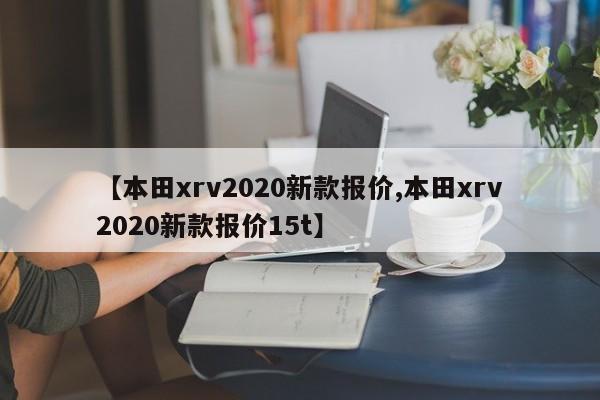 【本田xrv2020新款报价,本田xrv2020新款报价15t】