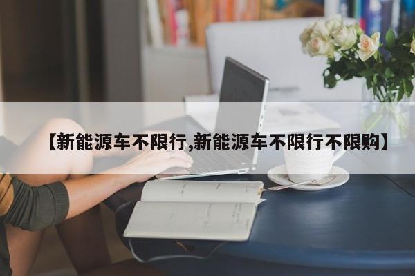 【新能源车不限行,新能源车不限行不限购】