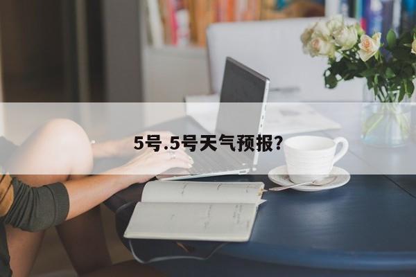 5号.5号天气预报?