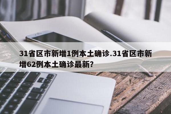 31省区市新增1例本土确诊.31省区市新增62例本土确诊最新?
