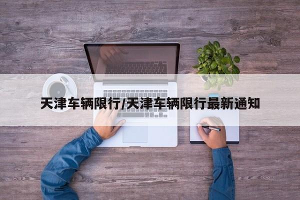 天津车辆限行/天津车辆限行最新通知