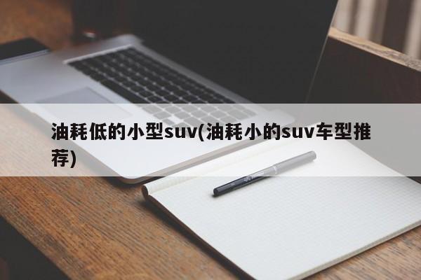 油耗低的小型suv(油耗小的suv车型推荐)