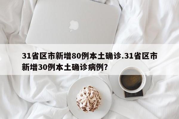 31省区市新增80例本土确诊.31省区市新增30例本土确诊病例?