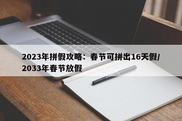 2023年拼假攻略:春节可拼出16天假/2033年春节放假