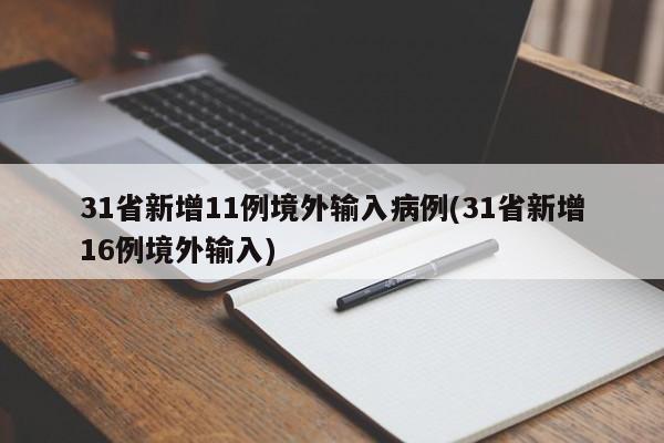 31省新增11例境外输入病例(31省新增16例境外输入)