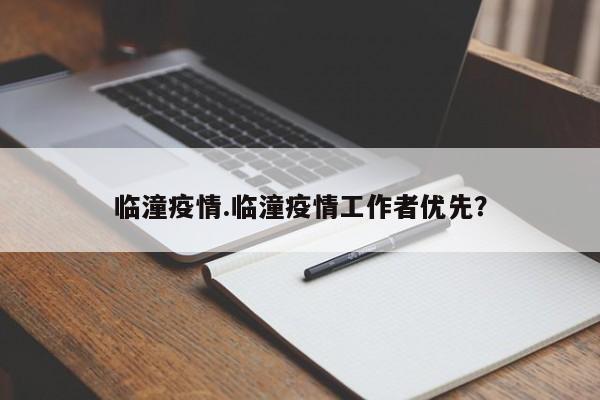 临潼疫情.临潼疫情工作者优先?