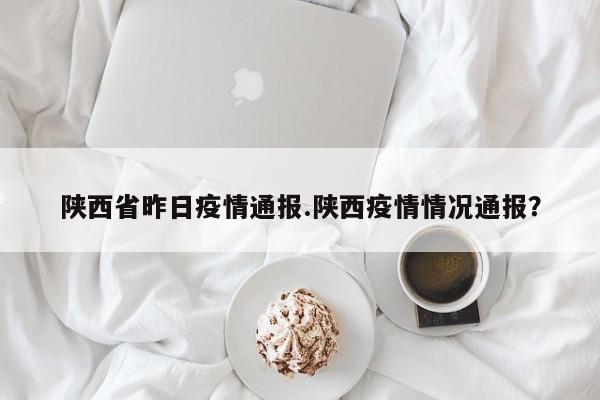陕西省昨日疫情通报.陕西疫情情况通报?