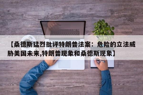 【桑德斯猛烈批评特朗普法案:危险的立法威胁美国未来,特朗普现象和桑德斯现象】