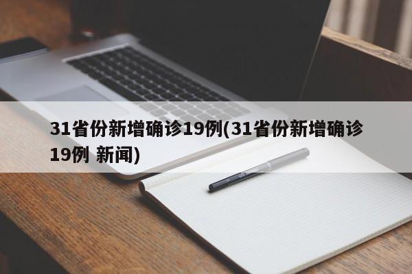 31省份新增确诊19例(31省份新增确诊19例 新闻)