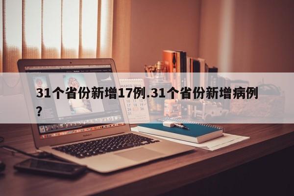 31个省份新增17例.31个省份新增病例?