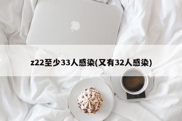 z22至少33人感染(又有32人感染)