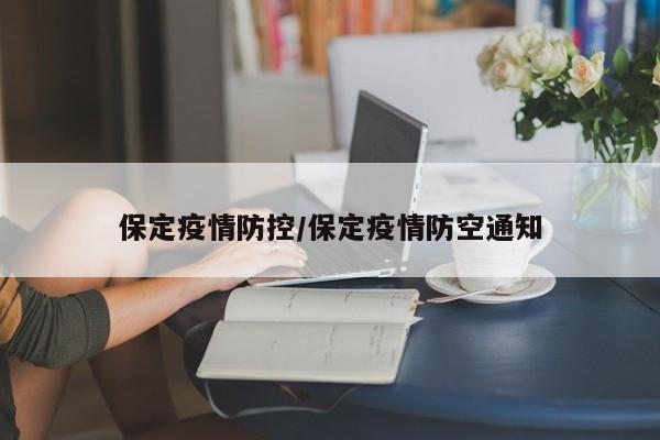 保定疫情防控/保定疫情防空通知