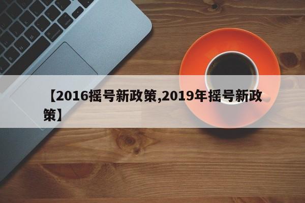 【2016摇号新政策,2019年摇号新政策】