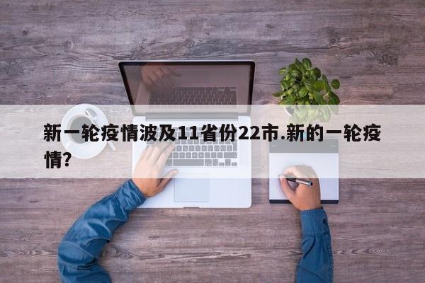 新一轮疫情波及11省份22市.新的一轮疫情?