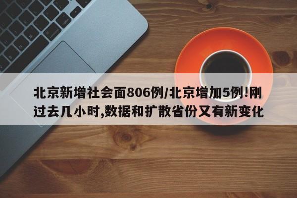 北京新增社会面806例/北京增加5例!刚过去几小时,数据和扩散省份又有新变化